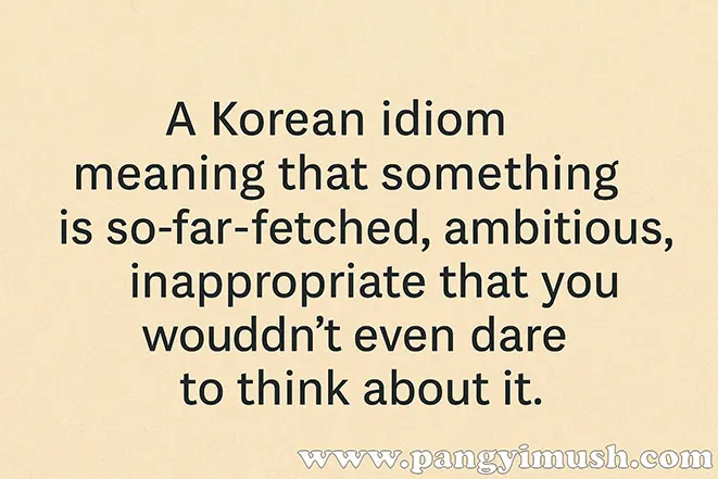언강생심의 의미를 영어로 설명한 이미지, 감히 생각도 못할 정도로 무리하거나 부적절한 상황을 뜻한다는 설명문